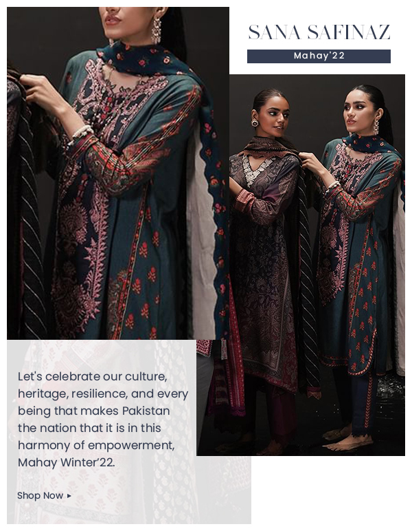 SANA SAFINAZ Let's celebrate our culture, heritage, resilience, and every being that makes Pakistan the nation that it is in this harmony of empowerment, Mahay Winter22. Shop Now 
